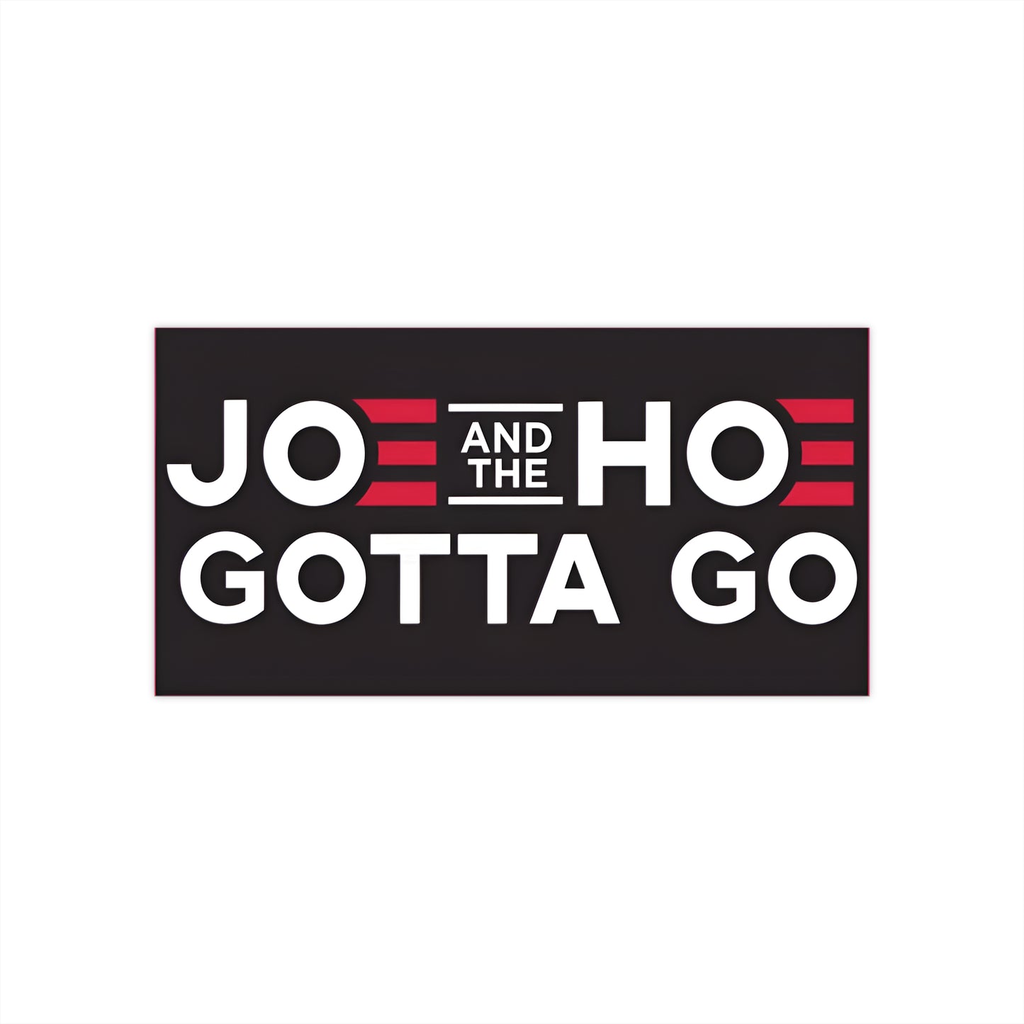 Jo and the Ho Gotta Go Bumper Sticker